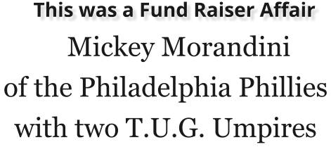 This was a Fund Raiser Affair Mickey Morandini of the Philadelphia Phillieswith two T.U.G. Umpires