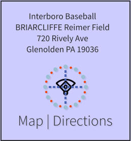 Map | Directions Interboro Baseball BRIARCLIFFE Reimer Field 720 Rively Ave Glenolden PA 19036