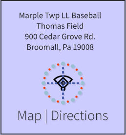 Map | Directions Marple Twp LL Baseball Thomas Field 900 Cedar Grove Rd. Broomall, Pa 19008