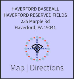 Map | Directions HAVERFORD BASEBALL HAVERFORD RESERVED FIELDS 235 Marple Rd Haverford, PA 19041
