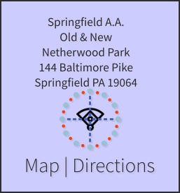 Map | Directions Springfield A.A. Old & New Netherwood Park 144 Baltimore Pike Springfield PA 19064