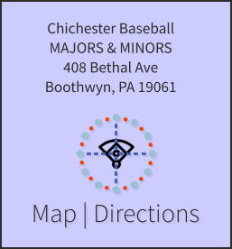 Map | Directions Chichester Baseball MAJORS & MINORS 408 Bethal Ave Boothwyn, PA 19061