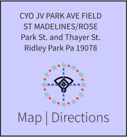 Map | Directions CYO JV PARK AVE FIELD ST MADELINES/ROSE Park St. and Thayer St. Ridley Park Pa 19078