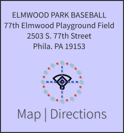 Map | Directions ELMWOOD PARK BASEBALL 77th Elmwood Playground Field 2503 S. 77th Street Phila. PA 19153