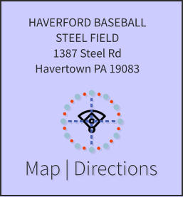 Map | Directions HAVERFORD BASEBALL STEEL FIELD 1387 Steel Rd Havertown PA 19083
